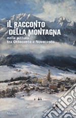 Il racconto della montagna nella pittura tra Ottocento e Novecento. Catalogo della mostra (Conegliano, 6 marzo-5 luglio 2020). Ediz. a colori libro