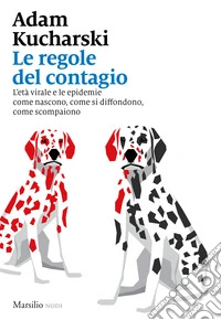 Le regole del contagio. L'età virale e le epidemie come nascono, come si diffondono, come scompaiono