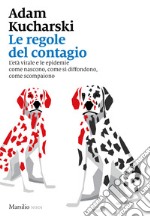 Le regole del contagio. L'età virale e le epidemie come nascono, come si diffondono, come scompaiono libro