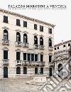 Palazzo Morosini a Venezia. La dimora dell'ultimo eroe della Serenissima. Ediz. illustrata libro