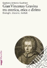 Gian Vincenzo Gravina tra estetica, etica e diritto. Dialoghi, discorsi, trattati libro