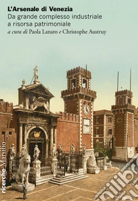 L'Arsenale di Venezia. Da grande complesso industriale a risorsa patrimoniale