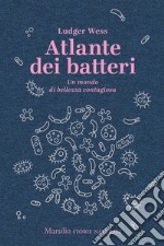 Atlante dei batteri. Un mondo di bellezza contagiosa libro