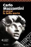 A cercar la bella morte libro di Mazzantini Carlo