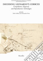 Decoding Leonardo's codices. Compilation, dispersal, and reproduction technologies. Ediz. italiana e inglese libro