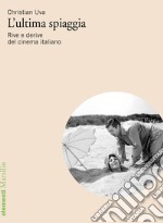 L`ultima spiaggia. Rive e derive del cinema italiano libro usato