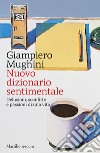 Nuovo dizionario sentimentale. Delusioni, sconfitte e passioni di una vita libro di Mughini Giampiero