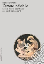 L'amore indicibile. Eros e morte sacrificale nei Canti di Leopardi libro