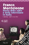 Storia della radio e della televisione in Italia. Costume, società e politica libro di Monteleone Franco