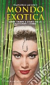 Mondo Exotica. Suoni, visioni e manie della rivoluzione Lounge. Nuova ediz. libro