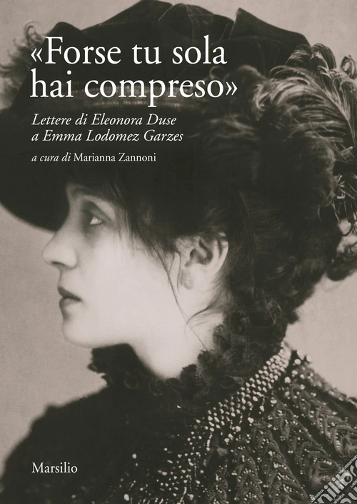 «Forse tu sola hai compreso». Lettere di Eleonora Duse a Emma Lodomez Garzes