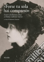 «Forse tu sola hai compreso». Lettere di Eleonora Duse a Emma Lodomez Garzes libro