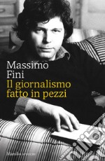 Il giornalismo fatto in pezzi libro