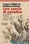 Una specie di paradiso. La straordinaria avventura di Antonio Pigafetta nel primo viaggio intorno al mondo libro di Giliberto Franco Piovan Giuliano