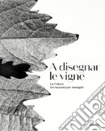 A disegnar le vigne. Le Colture. Un racconto per immagini. Ediz. italiana e inglese libro