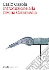 Introduzione alla Divina Commedia. Nuova ediz. libro di Ossola Carlo
