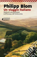 Un viaggio italiano. Storia di una passione nell'Europa del Settecento libro