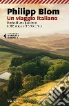 Un viaggio italiano. Storia di una passione nell'Europa del Settecento libro di Blom Philipp