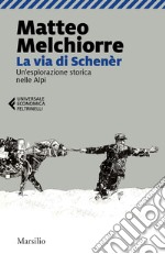 La via di Schenèr. Un'esplorazione storica nelle Alpi libro