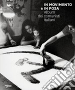 In movimento e in posa. Album dei comunisti italiani. Ediz. illustrata libro