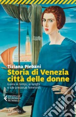 Storia di Venezia città delle donne. Guida ai tempi, luoghi e presenze femminili libro