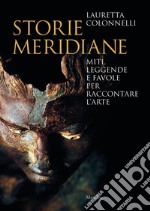 Storie meridiane. Miti, leggende e favole per raccontare l'arte libro