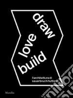 Draw love build. L'architettura di Sauerbruch Hutton. Ediz. italiana e inglese libro