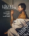 L'école du regard. Caravage et les peintres caravagesques dans la collection Roberto Longhi. Ediz. illustrata libro