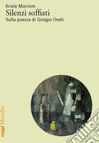 Silenzi soffiati. Sulla poesia di Giorgio Orelli