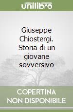 Giuseppe Chiostergi. Storia di un giovane sovversivo libro