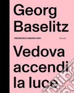 Georg Baselitz. Vedova accendi la luce