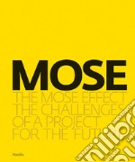 MOSE. The MOSE effect. The challenges of a project for the future. Ediz. illustrata libro