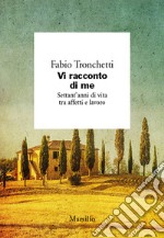 Vi racconto di me. Settant'anni di vita tra affetti e lavoro