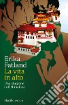 La vita in alto. Una stagione sull'Himalaya libro di Fatland Erika