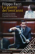 La guerra dei trent'anni. 1992-2022. Le inchieste la rivoluzione mancata e il passato che non passa libro