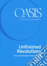 Oasis. Cristiani e musulmani nel mondo globale. Ediz. inglese. Vol. 31: Unfinished revolutions. The unresolved equation of the Arab world libro