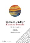 L'aurora boreale. Autointepretazione. Testo tedesco a fronte libro di Daubler Theodor Garofalo L. (cur.)