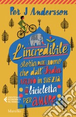 L'incredibile storia dell'uomo che dall'India arrivò in Svezia in bicicletta per amore libro