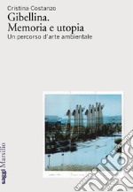 Gibellina. Memoria e utopia. Un percorso d'arte ambientale libro