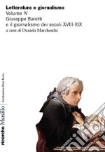 Letteratura e giornalismo. Vol. 4: Giuseppe Baretti e il giornalismo dei secoli XVIII-XIX libro