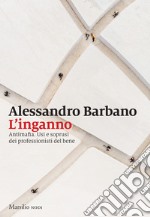 L'inganno. Antimafia. Usi e soprusi dei professionisti del bene libro