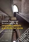 Imprese private e pubbliche virtù. Progetti e visioni in dialogo sul bene comune libro