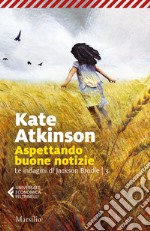 Aspettando buone notizie. Le indagini di Jackson Brodie. Vol. 3 libro