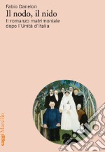 Il nodo, il nido. Il romanzo matrimoniale dopo l'Unità d'Italia libro