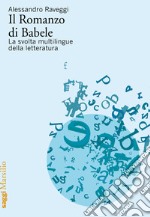 Il romanzo di Babele. La svolta multilingue della letteratura libro