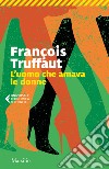 L'uomo che amava le donne libro di Truffaut François