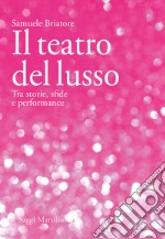 Il teatro del lusso. Tra storie, sfide e performance libro