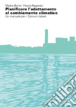 Pianificare l'adattamento al cambiamento climatico. Un manuale per i comuni italiani