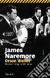 Orson Welles. Ovvero la magia del cinema libro di Naremore James