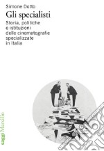 Gli specialisti. Storia, politiche e istituzioni delle cinematografie specializzate in Italia